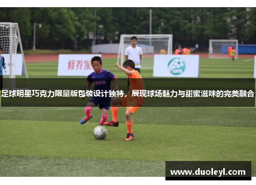 足球明星巧克力限量版包装设计独特，展现球场魅力与甜蜜滋味的完美融合