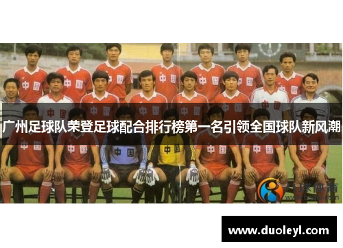 广州足球队荣登足球配合排行榜第一名引领全国球队新风潮