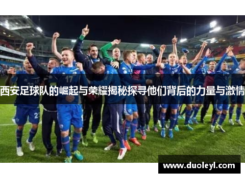 西安足球队的崛起与荣耀揭秘探寻他们背后的力量与激情