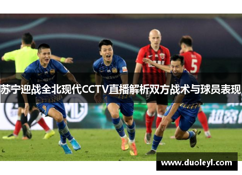 苏宁迎战全北现代CCTV直播解析双方战术与球员表现